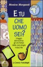 E tu che uomo sei? Viaggio attraverso gli archetipi della psicologia maschile