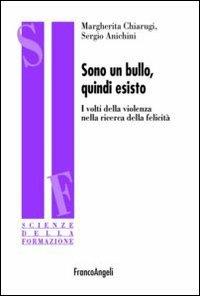 Sono un bullo, quindi esisto. I volti della violenza nella ricerca della felicità - Sergio Anichini,Margherita Chiarugi - copertina