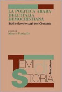 La politica araba dell'Italia democristiana. Studi e ricerche sugli anni Cinquanta - copertina