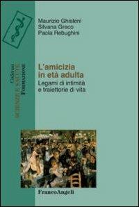 L' amicizia in età adulta. Legami di intimità e traiettorie di vita - Maurizio Ghisleni,Paola Rebughini,Silvana Greco - copertina