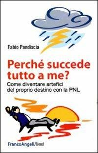 Perché succede tutto a me? Come diventare artefici del proprio destino con la PNL - Fabio Pandiscia - copertina