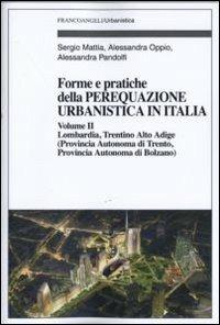 Forme e pratiche della perequazione urbanistica in Italia. Vol. 2: Lombardia, Trentino Alto Adige (provincia autonoma di Trento, provincia autonoma di Bolzano) - Sergio Mattia,Alessandra Oppio,Alessandra Pandolfi - copertina