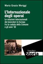 L' Internazionale degli operai. Le relazioni internazionali dei lavoratori in Europa fra la caduta della Comune e gli anni '30