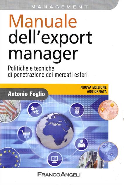 Manuale dell'export manager. Politiche e tecniche di penetrazione dei mercati esteri - Antonio Foglio - copertina