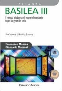 Basilea III. Il nuovo sistema di regole bancarie dopo la grande crisi - Francesco Masera,Giancarlo Mazzoni - copertina