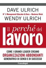 Il perché del lavoro. Come i grandi leader creano organizzazioni abbondanti generatrici di senso e di successo