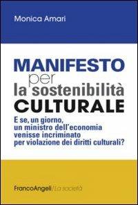 Manifesto per la sostenibilità culturale. E se, un giorno, un ministro dell'economia venisse incriminato per violazione dei diritti culturali? - Monica Amari - copertina