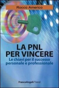 La PNL per vincere. Le chiavi per il successo personale e professionale - Rocco Americo - copertina