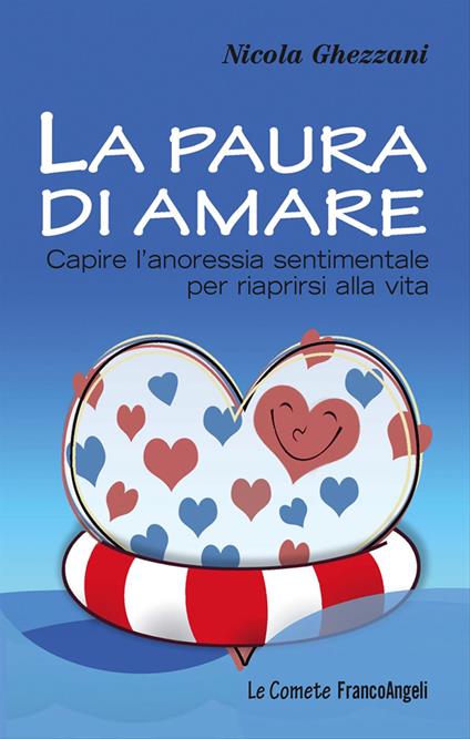 La paura di amare. Capire l'anoressia sentimentale per riaprirsi alla vita - Nicola Ghezzani - copertina