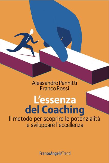 L'essenza del coaching. Il metodo per scoprire le potenzialità e sviluppare l'eccellenza - Alessandro Pannitti,Franco Rossi - copertina
