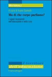 Ma di che corpo parliamo? I saperi incorporati nell'educazione e nella cura - copertina