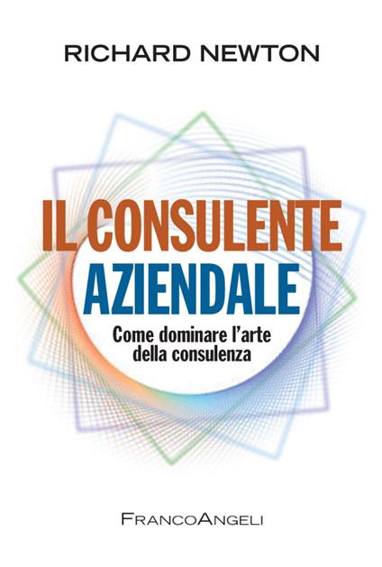 Il consulente aziendale. Come dominare l'arte della consulenza - Richard Newton - copertina