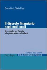 Il dissesto finanziario negli enti locali. Un modello per l'analisi e la prevenzione dei default - Elena Gori,Silvia Fissi - copertina