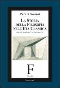 Libro La storia della filosofia nell'età classica. Dal VII secolo a. C. al II secolo d. C. Piero Di Giovanni
