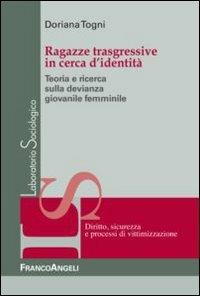 Ragazze trasgressive in cerca d'identità. Teoria e ricerca sulla devianza giovanile femminile - Doriana Togni - copertina