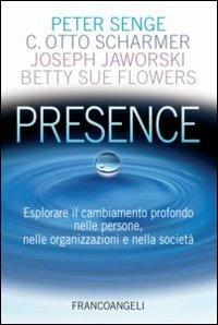 Presence. Esplorare il cambiamento profondo nelle persone, nelle organizzazioni e nella società - Peter Senge,Otto Scharmer,Joseph Jaworski - copertina