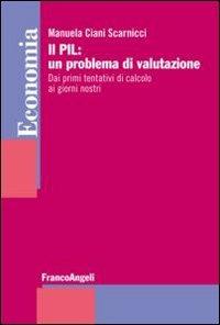 Il PIL: un problema di valutazione. Dai primi tentativi di calcolo ai giorni nostri - Manuela Ciani Scarnicci - copertina