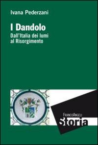 I Dandolo. Dall'Italia dei lumi al Risorgimento - Ivana Pederzani - copertina