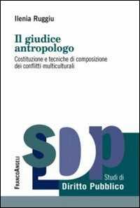 Il giudice antropologo. Costituzione e tecniche di composizione dei conflitti multiculturali