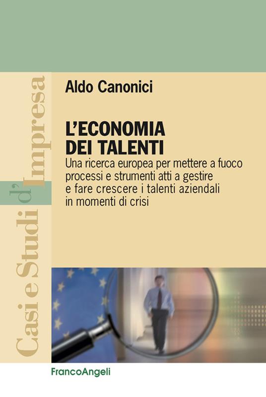 L' economia dei talenti. Una ricerca europea per mettere a fuoco processi e strumenti atti a gestire e fare crescere i talenti aziendali in momenti di crisi - Aldo Canonici - ebook