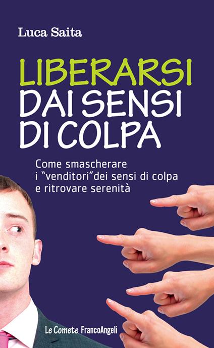 Liberarsi dai sensi di colpa. Come smascherare i «venditori» dei sensi di colpa e ritrovare serenità - Luca Saita - ebook