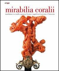 Mirabilia coralii. Manifatture in corallo a Genova, Livorno e Napoli tra il Seicento e l'Ottocento. Ediz. italiana e inglese - copertina