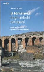 La terra nera degli antichi campani. Guida archeologica della provincia di Caserta