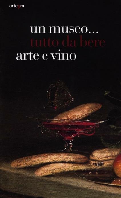 Un museo... tutto da bere. Arte e vino. Catalogo della mostra (Napoli, 21 dicembre 2011-15 aprile 2012). Ediz. illustrata - copertina