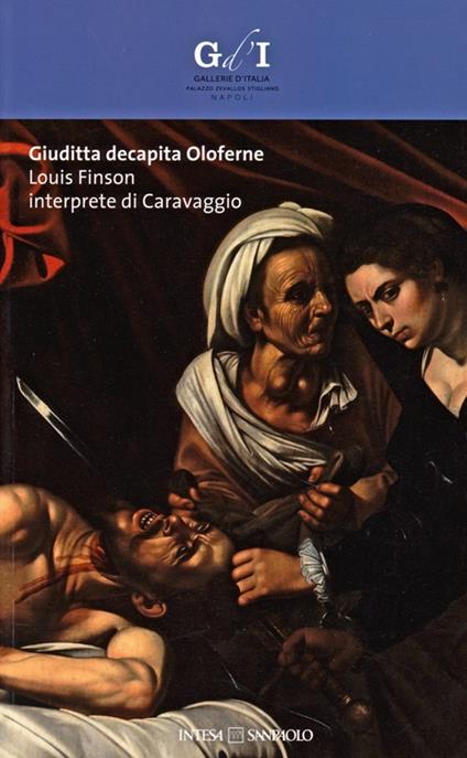 Giuditta decapita Oloferne. Louis Finson interprete di Caravaggio. Catalogo della mostra (Napoli, 27 settembre-8 dicembre 2013). Ediz. illustrata - copertina