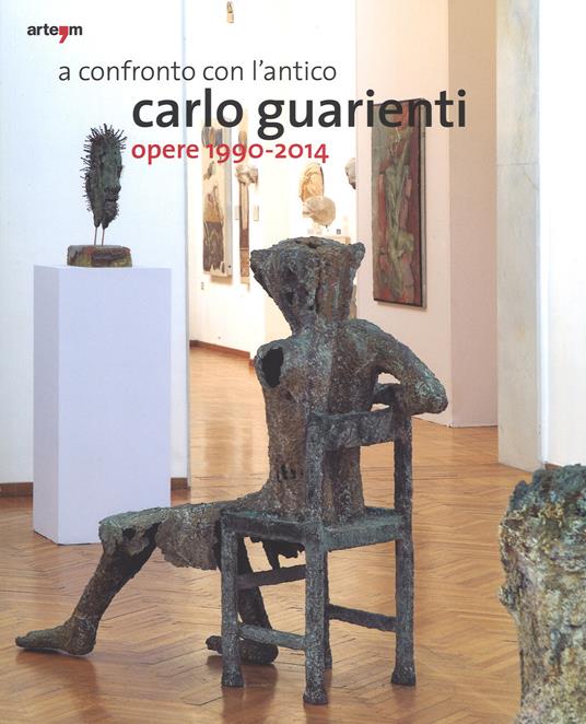 A confronto con l'antico. Carlo Guarienti. Opere 1990-2014. Catalogo della mostra (Bari, 10 maggio-28 settembre 2014). Ediz. illustrata - copertina