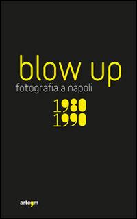 Blow up. La fotografia a Napoli 1980-1990. Ediz. illustrata - copertina