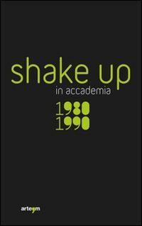 Shake up in accademia. 1980-1990. Ediz. illustrata - copertina