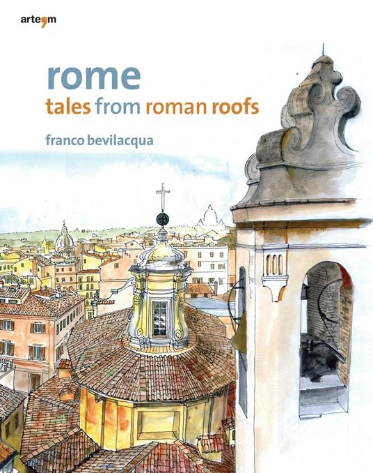 Rome. Tales from roman roofs. Ediz. illustrata - Franco Bevilacqua - copertina