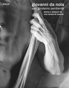 Giovanni da Nola. San Girolamo penitente. Storia e restauro di una tavola di marmo. Ediz. illustrata