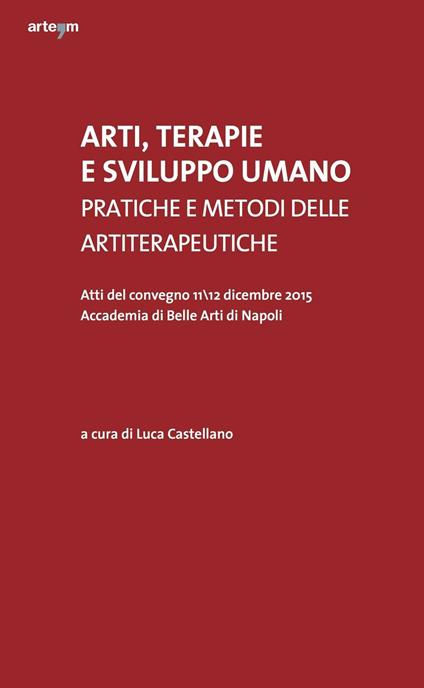 Arti, terapie e sviluppo umano. Pratiche e metodi delle artiterapeutiche. Atti del Convegno (Napoli, 11-12 dicembre 2015) - copertina