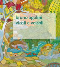 Vicoli e veicoli. Ediz. illustrata - Bruno Agolini - copertina