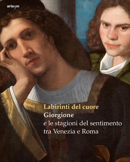 Labirinti del cuore. Giorgione e le stagioni del sentimento tra Venezia e Roma. Ediz. a colori - copertina