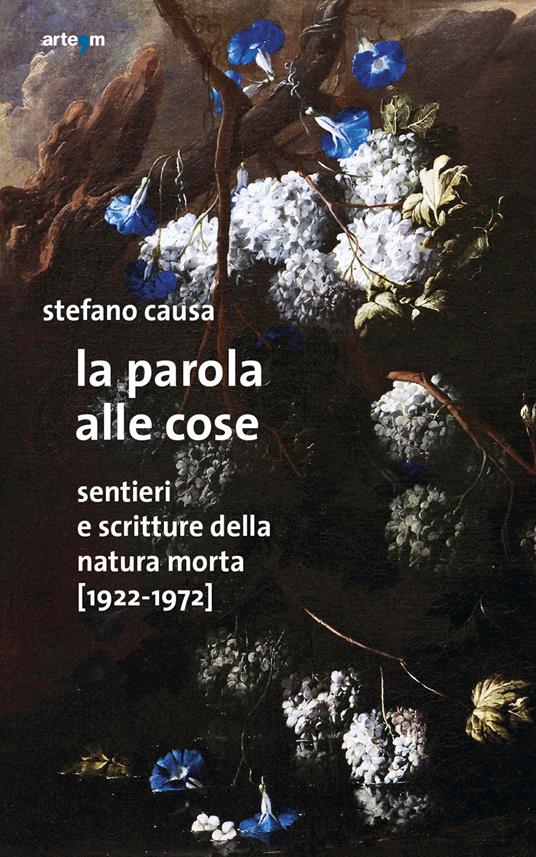 La parola alle cose. Sentieri e scritture della natura morta (1922-1972) - Stefano Causa - copertina