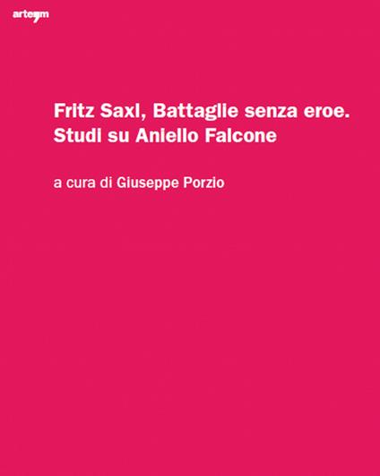 Fritz Saxl. Battaglie senza eroe. Studi su Aniello Falcone. Ediz. illustrata - copertina