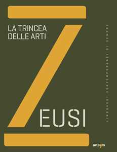 Zeusi. Linguaggi contemporanei di sempre. Vol. 11-12: trincea delle arti, La.