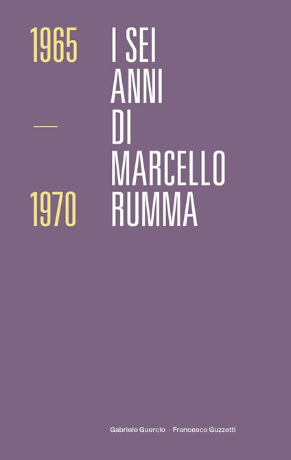 I sei anni di Marcello Rumma - Gabriele Guercio,Francesco Guzzetti - copertina