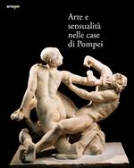 Arte e sensualità nelle case di Pompei. Catalogo della mostra (Parco Archeologico di Pompei, 21 aprile 2022-15 gennaio 2023). Ediz. illustrata
