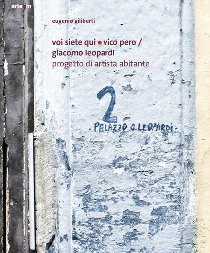 Voi siete qui/Vico Pero/Giacomo Leopardi Progetto di Artista Abitante - Eugenio Giliberti - copertina