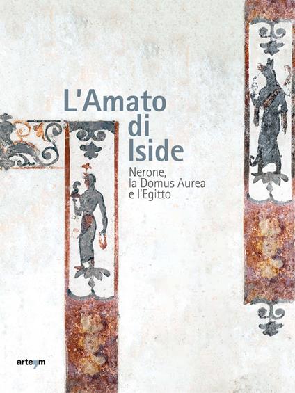 L'amato di Iside. Nerone, la Domus Aurea e l'Egitto - copertina