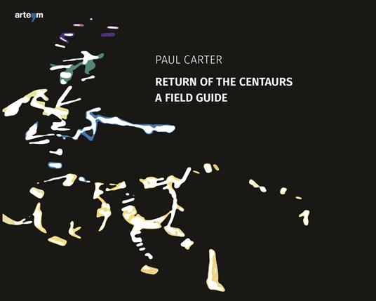 Return of the Centaurs. A field guide. Ediz. illustrata - Paul Carter - copertina