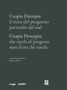 Utopia Distopia: il mito del progresso partendo dal Sud-Utopia Dystopia: the myth of progress seen from the south. Catalogo della mostra (Napoli, 9 luglio-8 novembre 2021). Ediz. illustrata