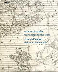 Visions of Naples-Visioni di Napoli. From maps to the stars-Dalle carte alle stelle. Ediz. bilingue