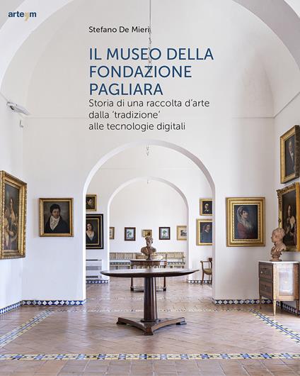 Il museo della Fondazione Pagliara. Storia di una raccolta d'arte dalla «tradizione» alle tecnologie digitali - Stefano De Mieri - copertina