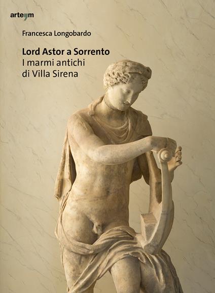 Lord Astor a Sorrento. I marmi antichi di Villa Sirena - Francesca Longobardo - copertina