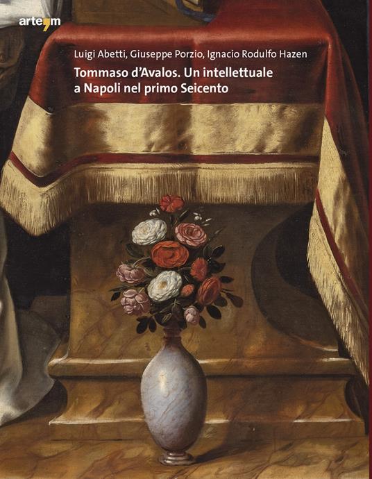 Tommaso d’Avalos. Un intellettuale a Napoli nel primo Seicento - Luigi Abetti,Giuseppe Porzio,Ignacio Rodulfo Hazen - copertina
